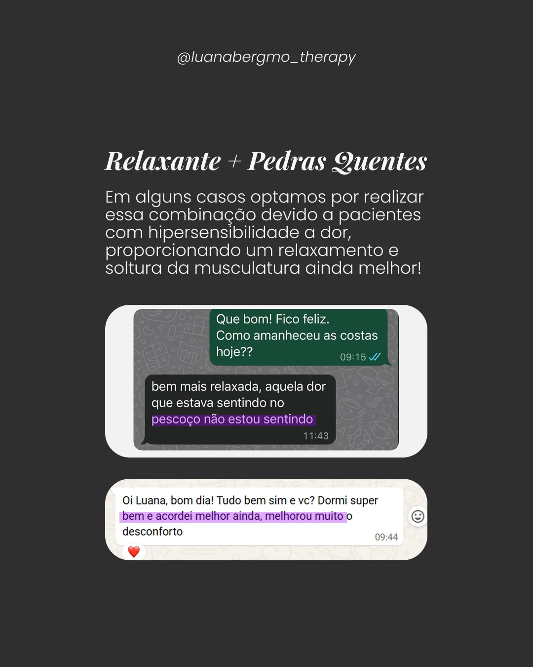 Depoimento de cliente após massagem relaxante com pedras quentes: “Bem mais relaxada, aquela dor que estava sentindo no pescoço não estou sentindo”. Outra cliente: “Dormi super bem e acordei melhor ainda, melhorou muito o desconforto”.